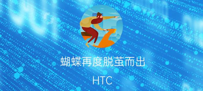 蝴蝶再度脱茧而出 HTC Butterfly s评测